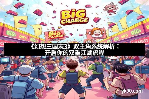 《幻想三国志3》双主角系统解析:开启你的双重江湖旅程 《幻想三国志3》双主角系统解析:开启你的双重江湖旅程